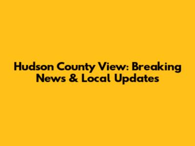 Hudson County View: Breaking News & Local Updates