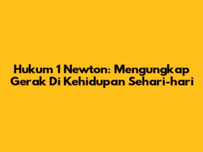 Hukum 1 Newton: Mengungkap Gerak Di Kehidupan Sehari-hari