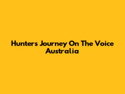 Hunter's Journey On The Voice Australia
