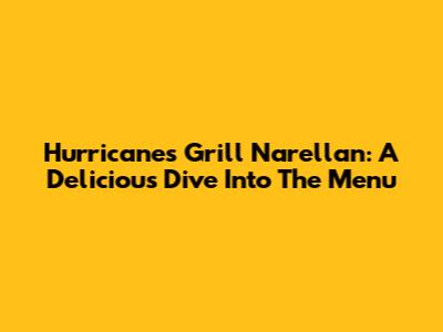 Hurricane's Grill Narellan: A Delicious Dive Into The Menu
