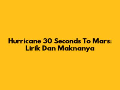 Hurricane 30 Seconds To Mars: Lirik Dan Maknanya