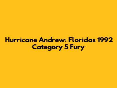 Hurricane Andrew: Florida's 1992 Category 5 Fury