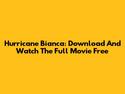 Hurricane Bianca: Download And Watch The Full Movie Free