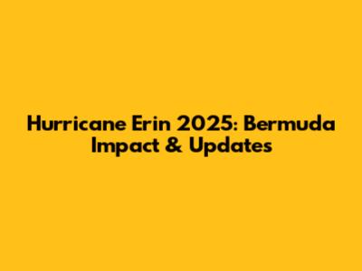 Hurricane Erin 2025: Bermuda Impact & Updates