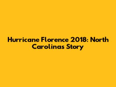 Hurricane Florence 2018: North Carolina's Story