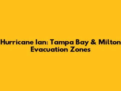 Hurricane Ian: Tampa Bay & Milton Evacuation Zones