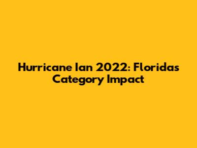 Hurricane Ian 2022: Florida's Category Impact