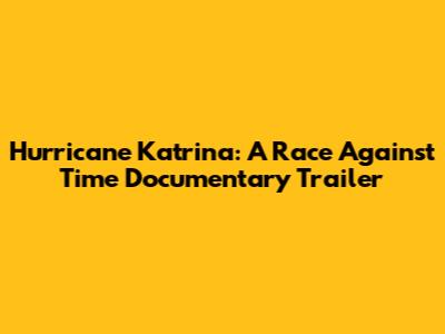 Hurricane Katrina: A Race Against Time Documentary Trailer
