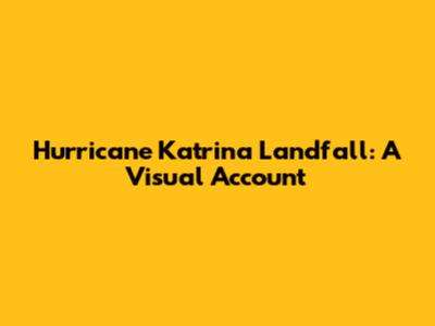 Hurricane Katrina Landfall: A Visual Account