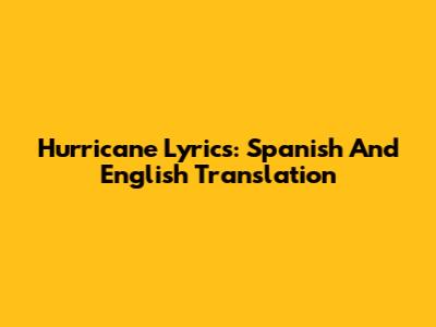 Hurricane Lyrics: Spanish And English Translation