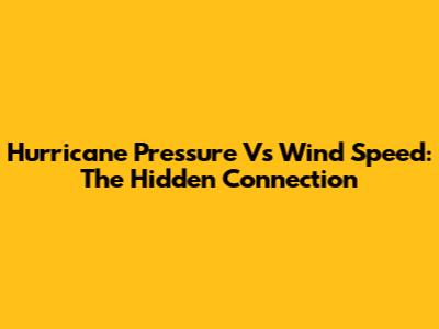 Hurricane Pressure Vs Wind Speed: The Hidden Connection