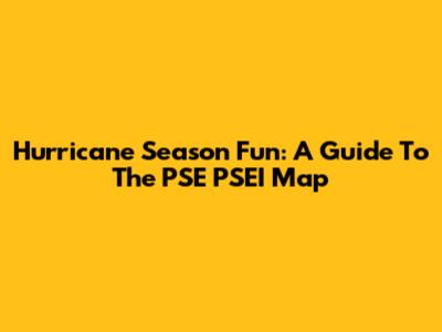 Hurricane Season Fun: A Guide To The PSE PSEI Map
