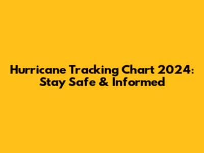 Hurricane Tracking Chart 2024: Stay Safe & Informed