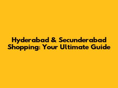 Hyderabad & Secunderabad Shopping: Your Ultimate Guide