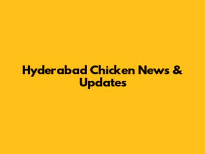 Hyderabad Chicken News & Updates