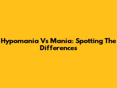 Hypomania Vs Mania: Spotting The Differences