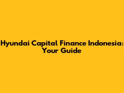 Hyundai Capital Finance Indonesia: Your Guide