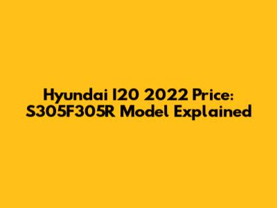 Hyundai I20 2022 Price: S305F305R Model Explained