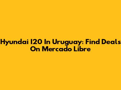 Hyundai I20 In Uruguay: Find Deals On Mercado Libre