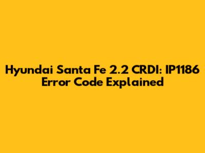Hyundai Santa Fe 2.2 CRDI: IP1186 Error Code Explained
