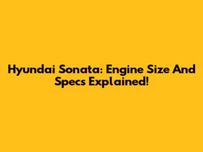 Hyundai Sonata: Engine Size And Specs Explained!