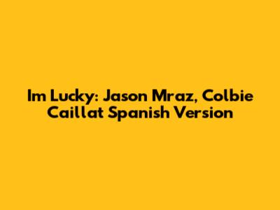 I'm Lucky: Jason Mraz, Colbie Caillat Spanish Version