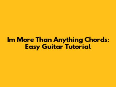I'm More Than Anything Chords: Easy Guitar Tutorial