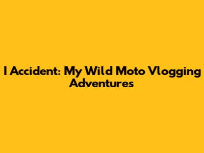 I Accident: My Wild Moto Vlogging Adventures