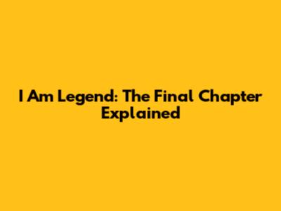 I Am Legend: The Final Chapter Explained
