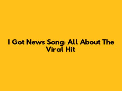 I Got News Song: All About The Viral Hit