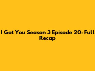 I Got You Season 3 Episode 20: Full Recap