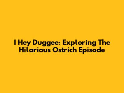 I Hey Duggee: Exploring The Hilarious Ostrich Episode