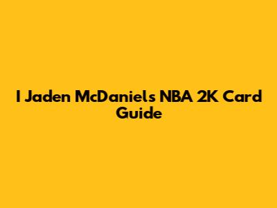 I Jaden McDaniels NBA 2K Card Guide