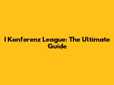 I Konferenz League: The Ultimate Guide