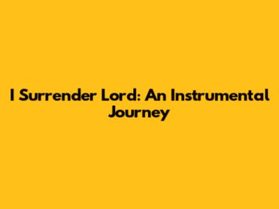 I Surrender Lord: An Instrumental Journey