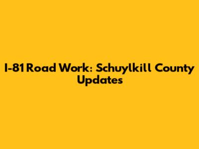 I-81 Road Work: Schuylkill County Updates