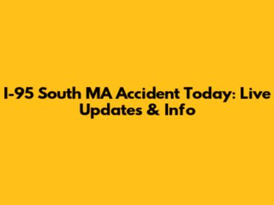 I-95 South MA Accident Today: Live Updates & Info