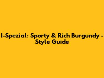 I-Spezial: Sporty & Rich Burgundy - Style Guide