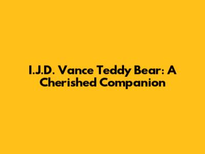 I.J.D. Vance Teddy Bear: A Cherished Companion