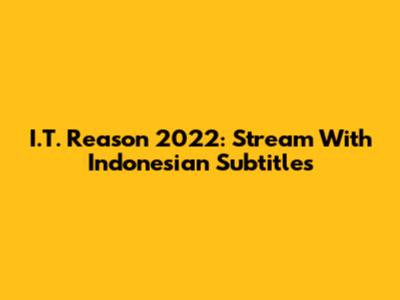 I.T. Reason 2022: Stream With Indonesian Subtitles