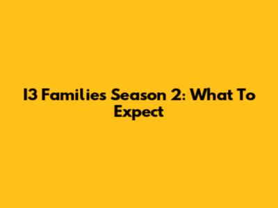 I3 Families Season 2: What To Expect