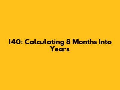I40: Calculating 8 Months Into Years