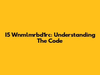 I5 Wnmlmrbd1rc: Understanding The Code