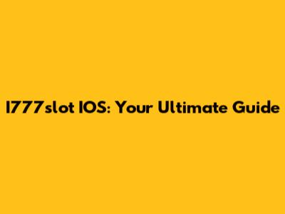 I777slot IOS: Your Ultimate Guide