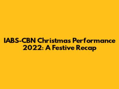 IABS-CBN Christmas Performance 2022: A Festive Recap