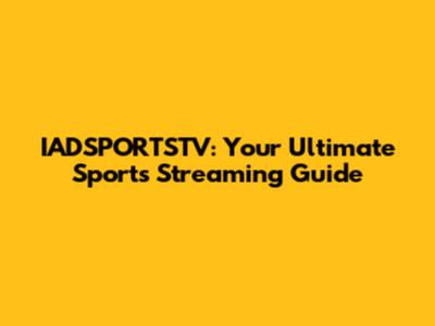 IADSPORTSTV: Your Ultimate Sports Streaming Guide