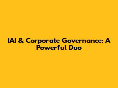IAI & Corporate Governance: A Powerful Duo