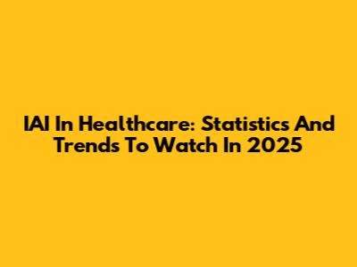 IAI In Healthcare: Statistics And Trends To Watch In 2025