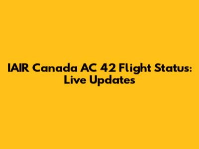 IAIR Canada AC 42 Flight Status: Live Updates