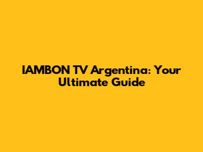IAMBON TV Argentina: Your Ultimate Guide